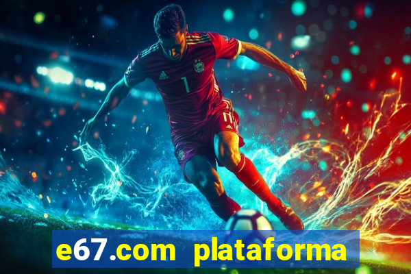 e67.com plataforma de jogos